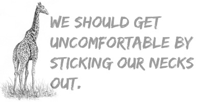 We should get uncomfortable by sticking our necks out.