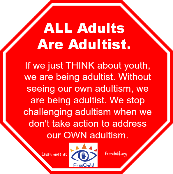 Adultism is bias towards adults – any kind of bias. 